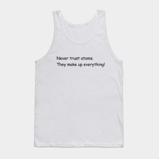 Never trust atoms. They make up everything! Tank Top